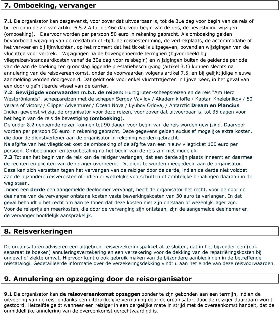 Als omboeking gelden bijvoorbeeld wijziging van de reisdatum of -tijd, de reisbestemming, de vertrekplaats, de accommodatie of het vervoer en bij lijnvluchten, op het moment dat het ticket is