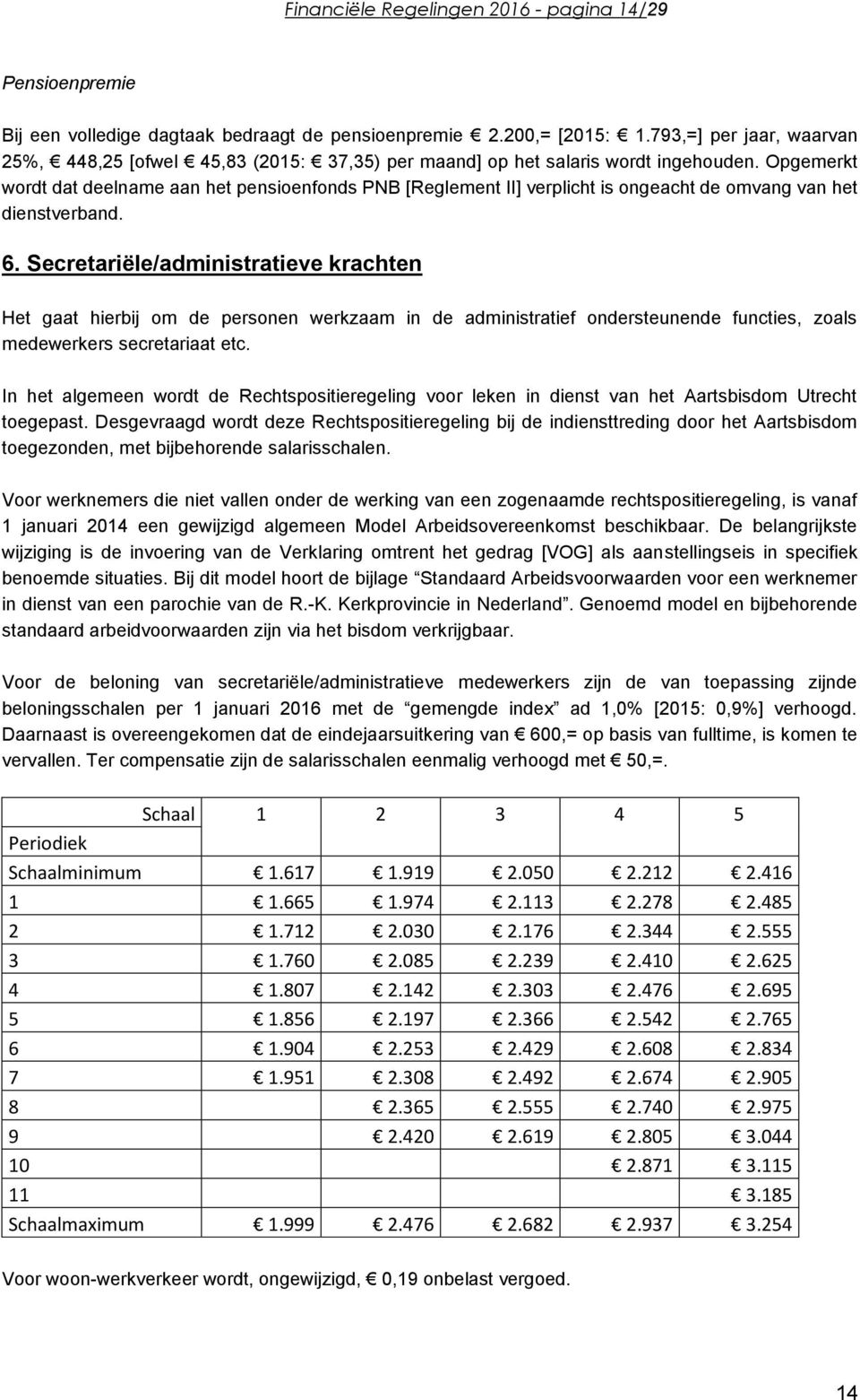 Opgemerkt wordt dat deelname aan het pensioenfonds PNB [Reglement II] verplicht is ongeacht de omvang van het dienstverband. 6.