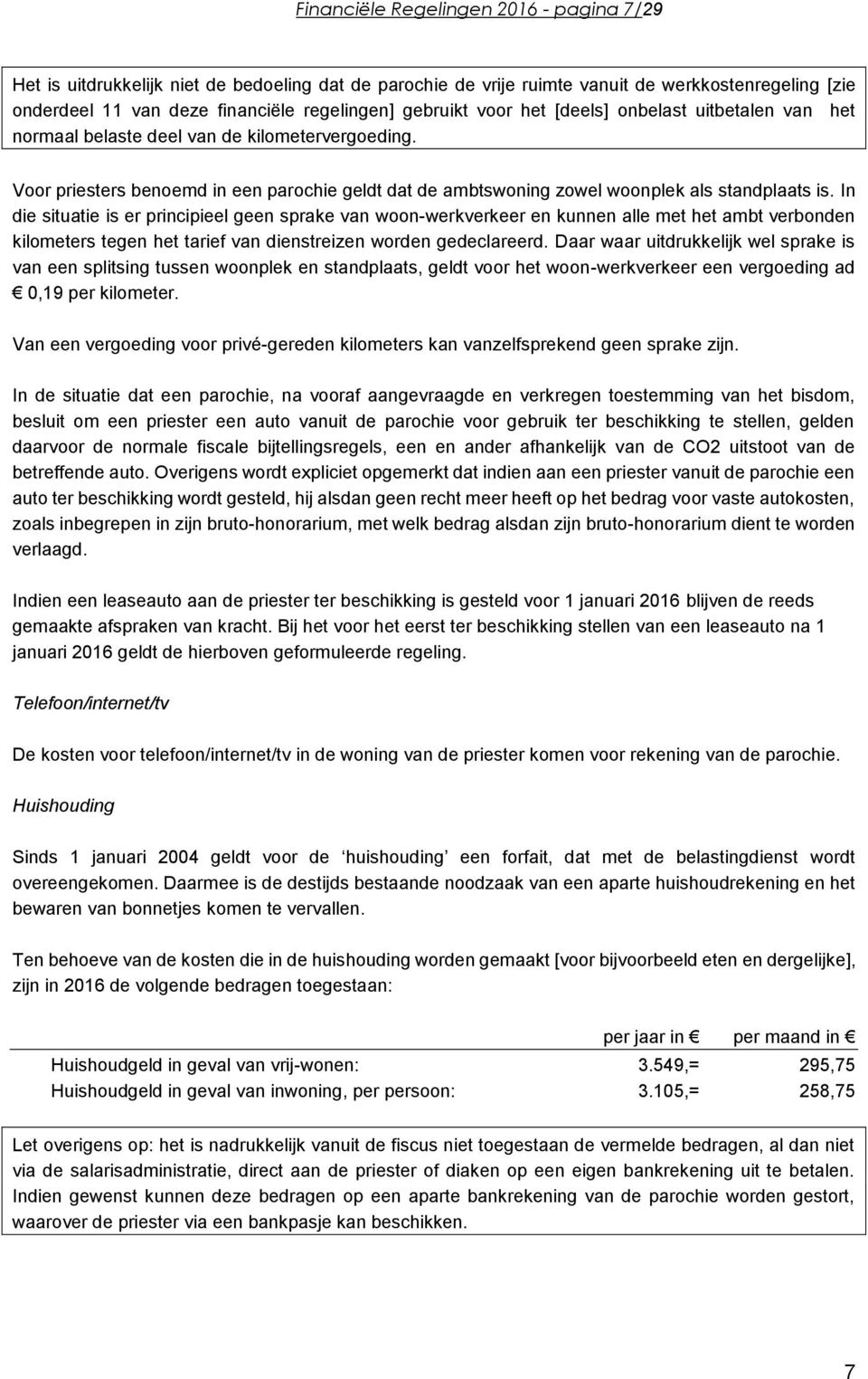 In die situatie is er principieel geen sprake van woon-werkverkeer en kunnen alle met het ambt verbonden kilometers tegen het tarief van dienstreizen worden gedeclareerd.