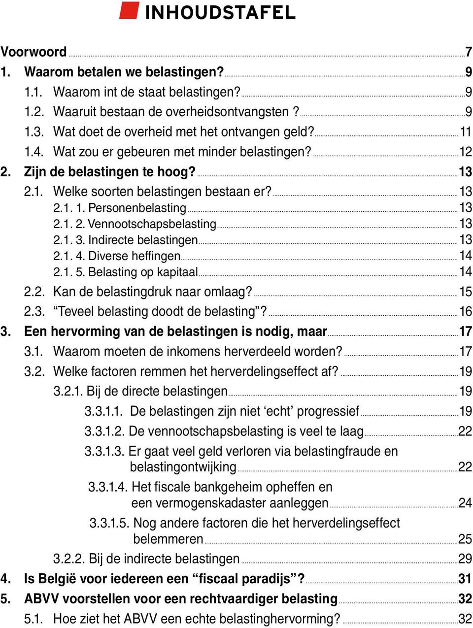 ..13 2.1. 2. Vennootschapsbelasting...13 2.1. 3. Indirecte belastingen...13 2.1. 4. Diverse heffingen...14 2.1. 5. Belasting op kapitaal...14 2.2. Kan de belastingdruk naar omlaag?...15 2.3. Teveel belasting doodt de belasting?