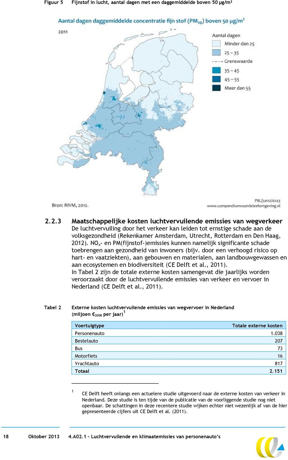 Rotterdam en Den Haag, 2012). NO x - en PM(fijnstof-)emissies kunnen namelijk significante schade toebrengen aan gezondheid van inwoners (bijv.