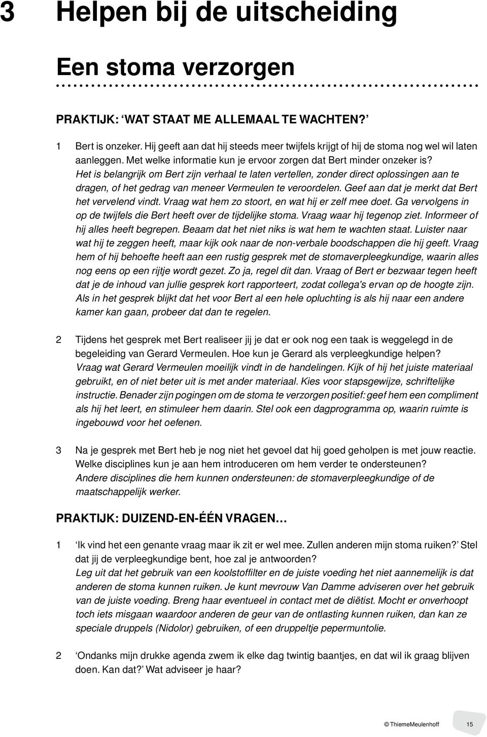 Het is belangrijk om Bert zijn verhaal te laten vertellen, zonder direct oplossingen aan te dragen, of het gedrag van meneer Vermeulen te veroordelen.