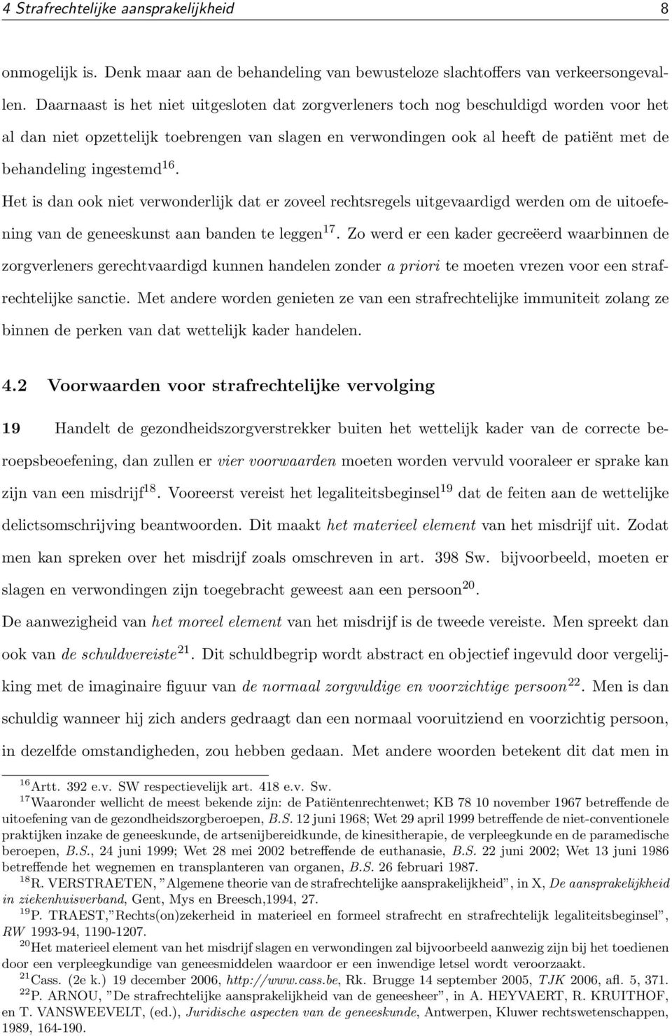 ingestemd 16. Het is dan ook niet verwonderlijk dat er zoveel rechtsregels uitgevaardigd werden om de uitoefening van de geneeskunst aan banden te leggen 17.