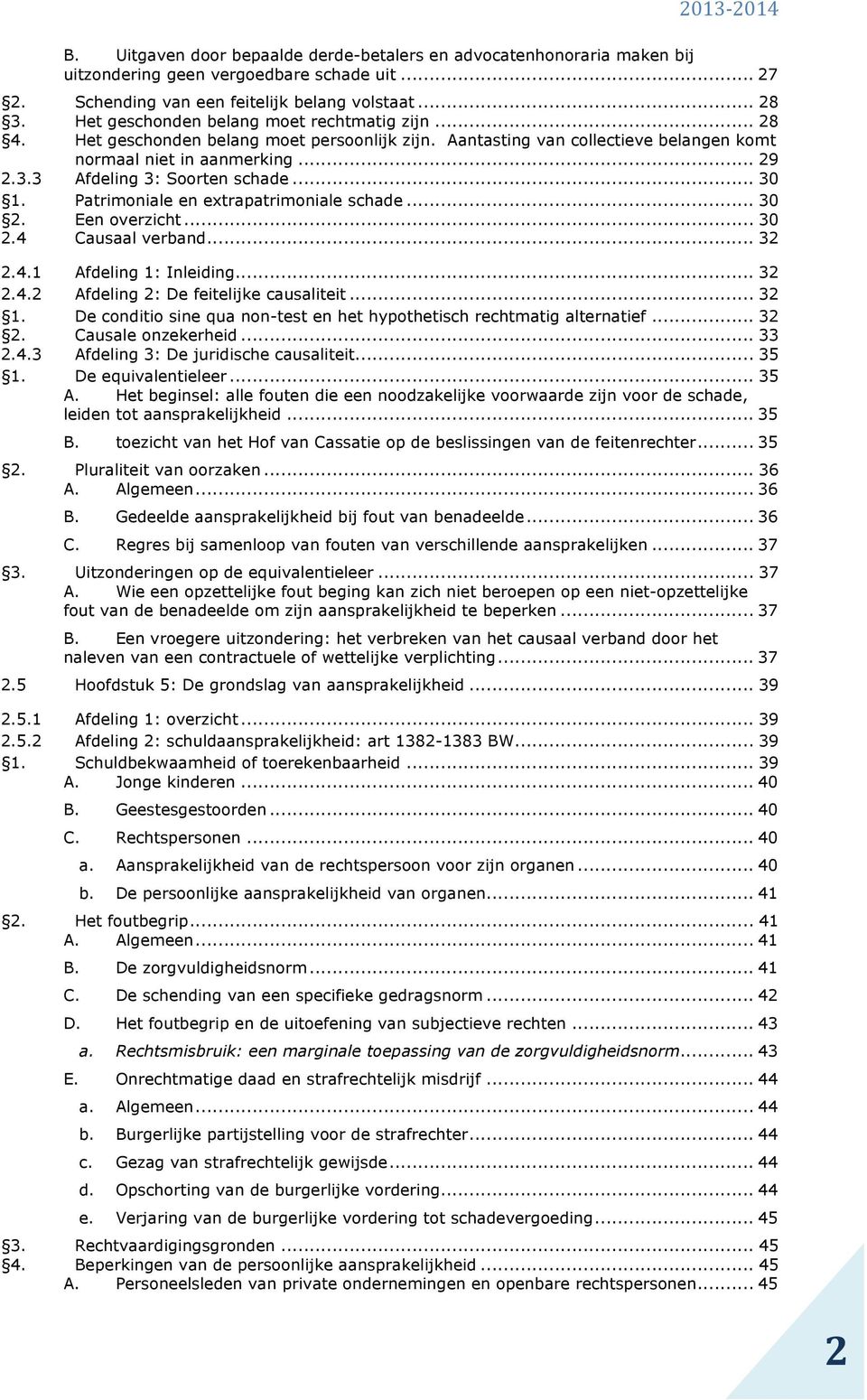 3 Afdeling 3: Soorten schade... 30 1. Patrimoniale en extrapatrimoniale schade... 30 2. 2.4 Een overzicht... 30 Causaal verband... 32 2.4.1 Afdeling 1: Inleiding... 32 2.4.2 Afdeling 2: De feitelijke causaliteit.