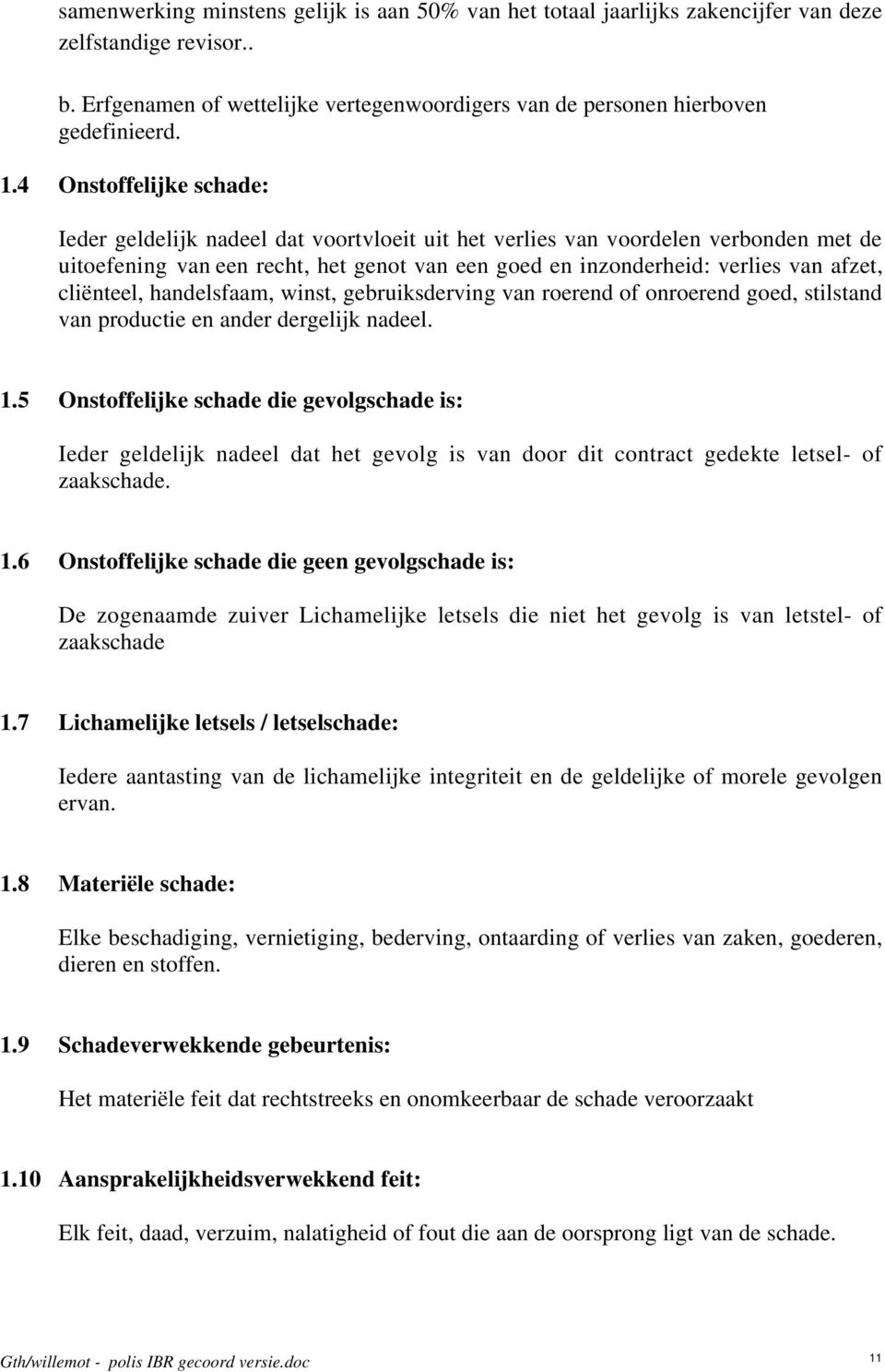 cliënteel, handelsfaam, winst, gebruiksderving van roerend of onroerend goed, stilstand van productie en ander dergelijk nadeel. 1.