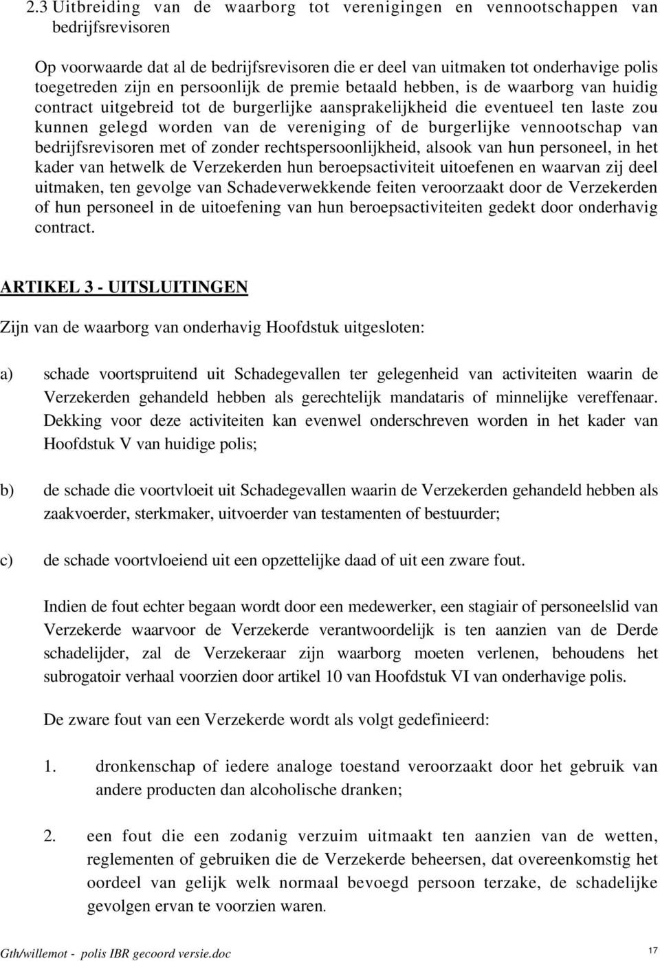 burgerlijke vennootschap van bedrijfsrevisoren met of zonder rechtspersoonlijkheid, alsook van hun personeel, in het kader van hetwelk de Verzekerden hun beroepsactiviteit uitoefenen en waarvan zij