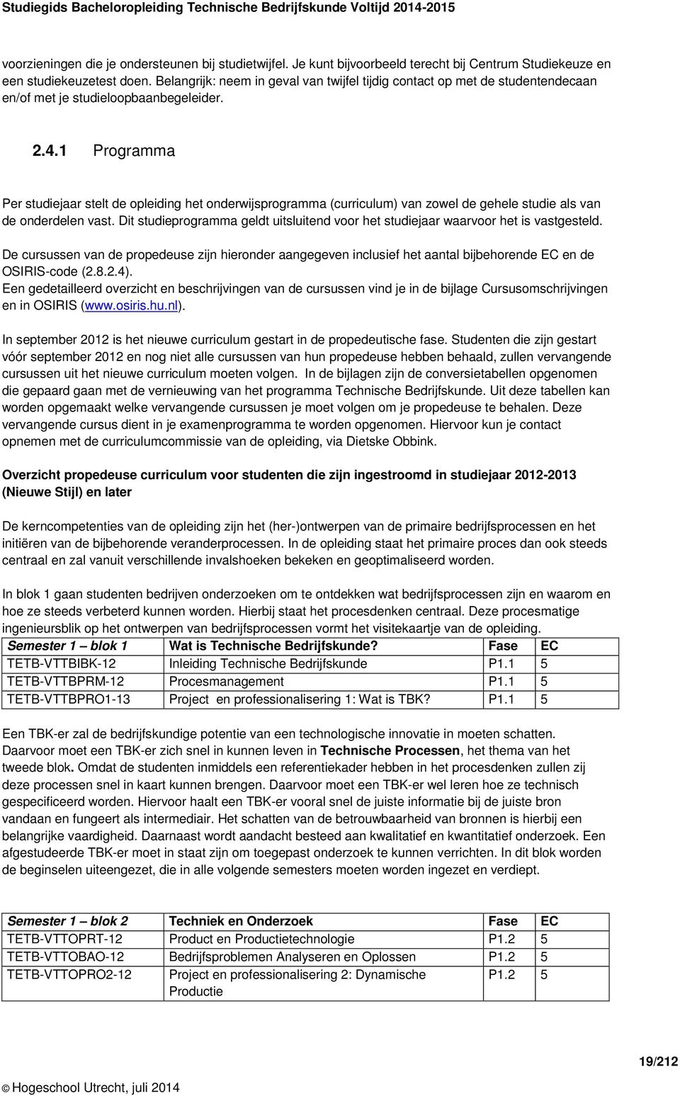 2.4.1 Programma Per studiejaar stelt de opleiding het onderwijsprogramma (curriculum) van zowel de gehele studie als van de onderdelen vast.