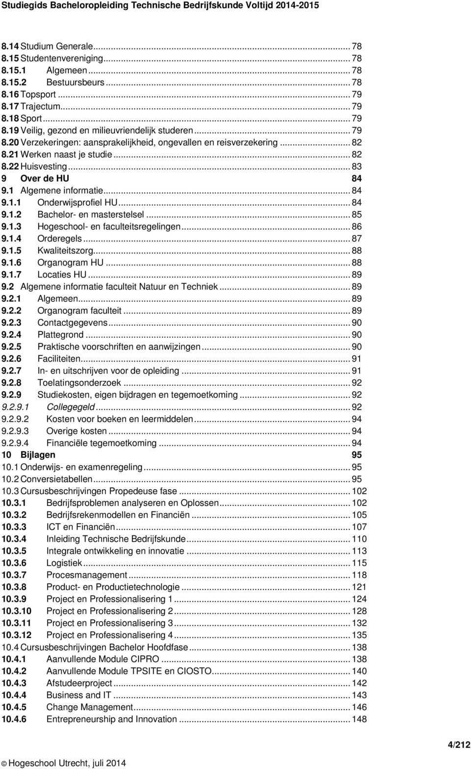 .. 82 8.22 Huisvesting... 83 9 Over de HU 84 9.1 Algemene informatie... 84 9.1.1 Onderwijsprofiel HU... 84 9.1.2 Bachelor- en masterstelsel... 85 9.1.3 Hogeschool- en faculteitsregelingen... 86 9.1.4 Orderegels.