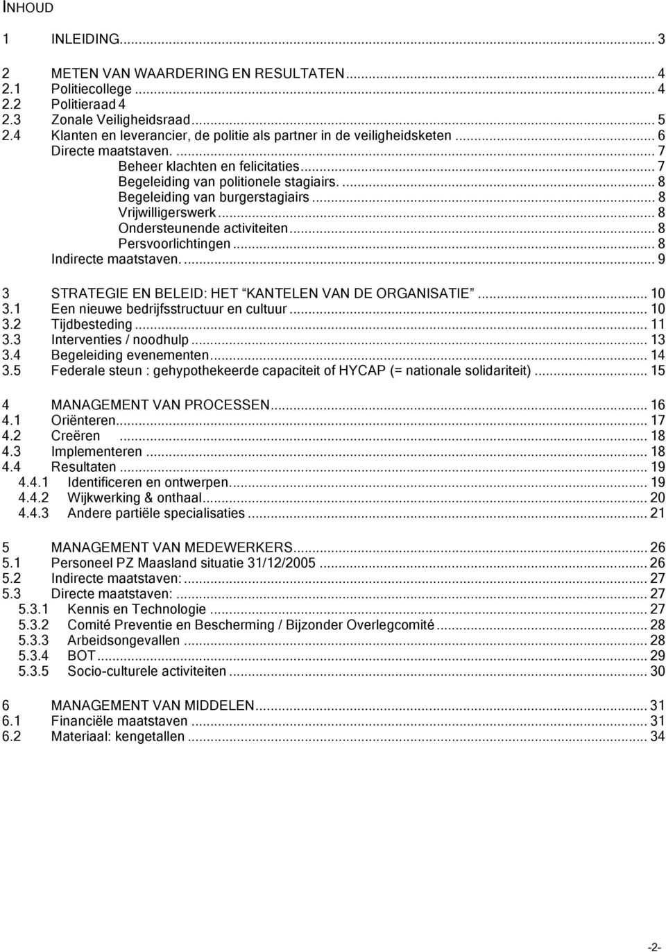 ... 8 Begeleiding van burgerstagiairs... 8 Vrijwilligerswerk... 8 Ondersteunende activiteiten... 8 Persvoorlichtingen... 8 Indirecte maatstaven.