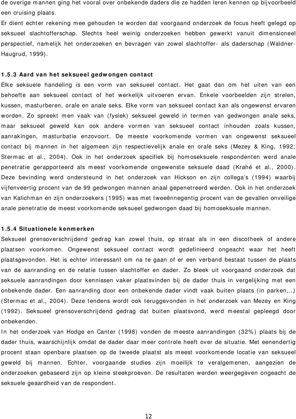 Slechts heel weinig onderzoeken hebben gewerkt vanuit dimensioneel perspectief, namelijk het onderzoeken en bevragen van zowel slachtoffer- als daderschap (Waldner- Haugrud, 1999). 1.5.