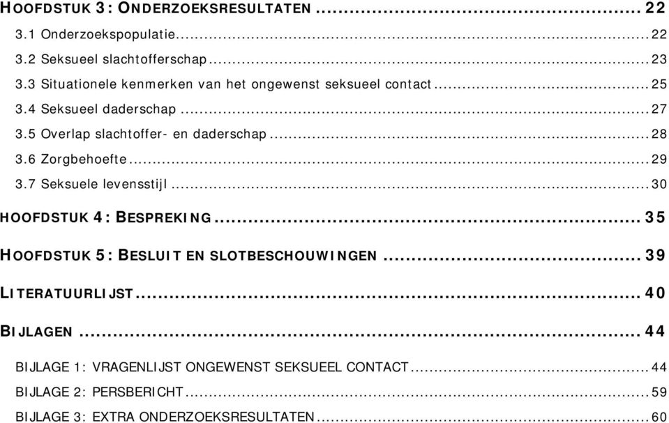 .. 28 3.6 Zorgbehoefte... 29 3.7 Seksuele levensstijl... 30 HOOFDSTUK 4: BESPREKING... 35 HOOFDSTUK 5: BESLUIT EN SLOTBESCHOUWINGEN.