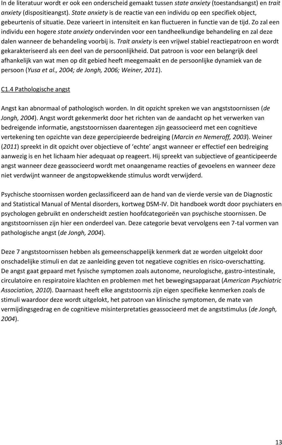 Zo zal een individu een hogere state anxiety ondervinden voor een tandheelkundige behandeling en zal deze dalen wanneer de behandeling voorbij is.