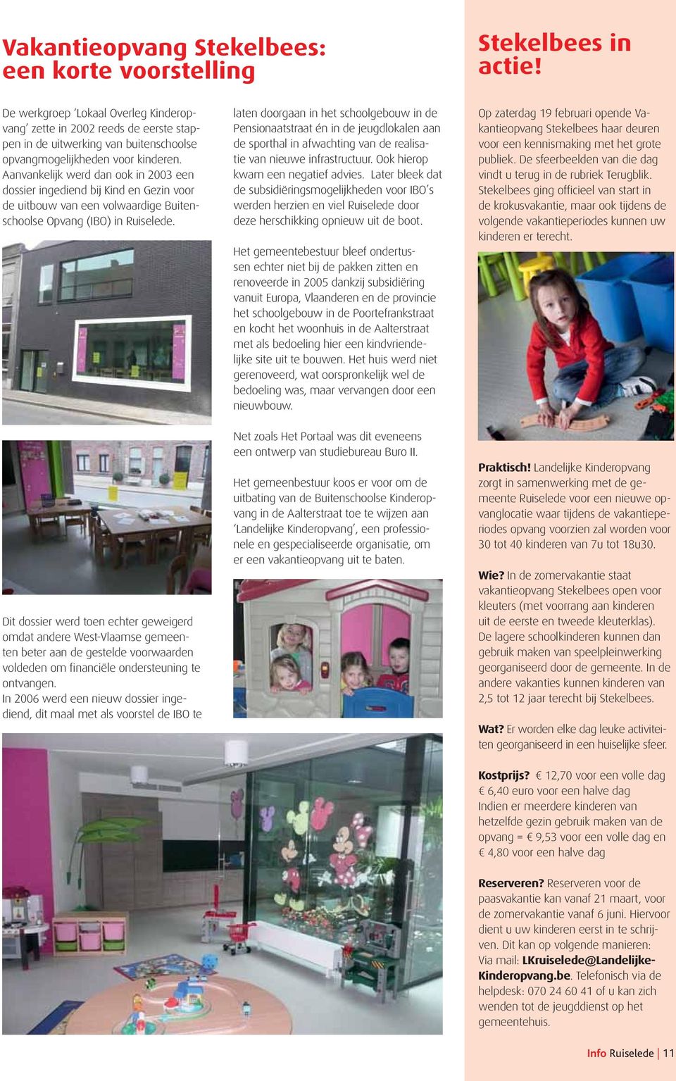 Aanvankelijk werd dan ook in 2003 een dossier ingediend bij Kind en Gezin voor de uitbouw van een volwaardige Buitenschoolse Opvang (IBO) in Ruiselede.
