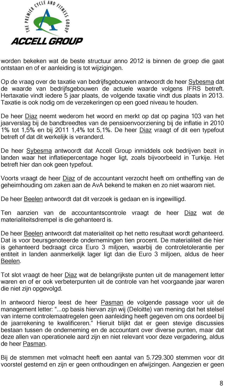 Hertaxatie vindt iedere 5 jaar plaats, de volgende taxatie vindt dus plaats in 2013. Taxatie is ook nodig om de verzekeringen op een goed niveau te houden.