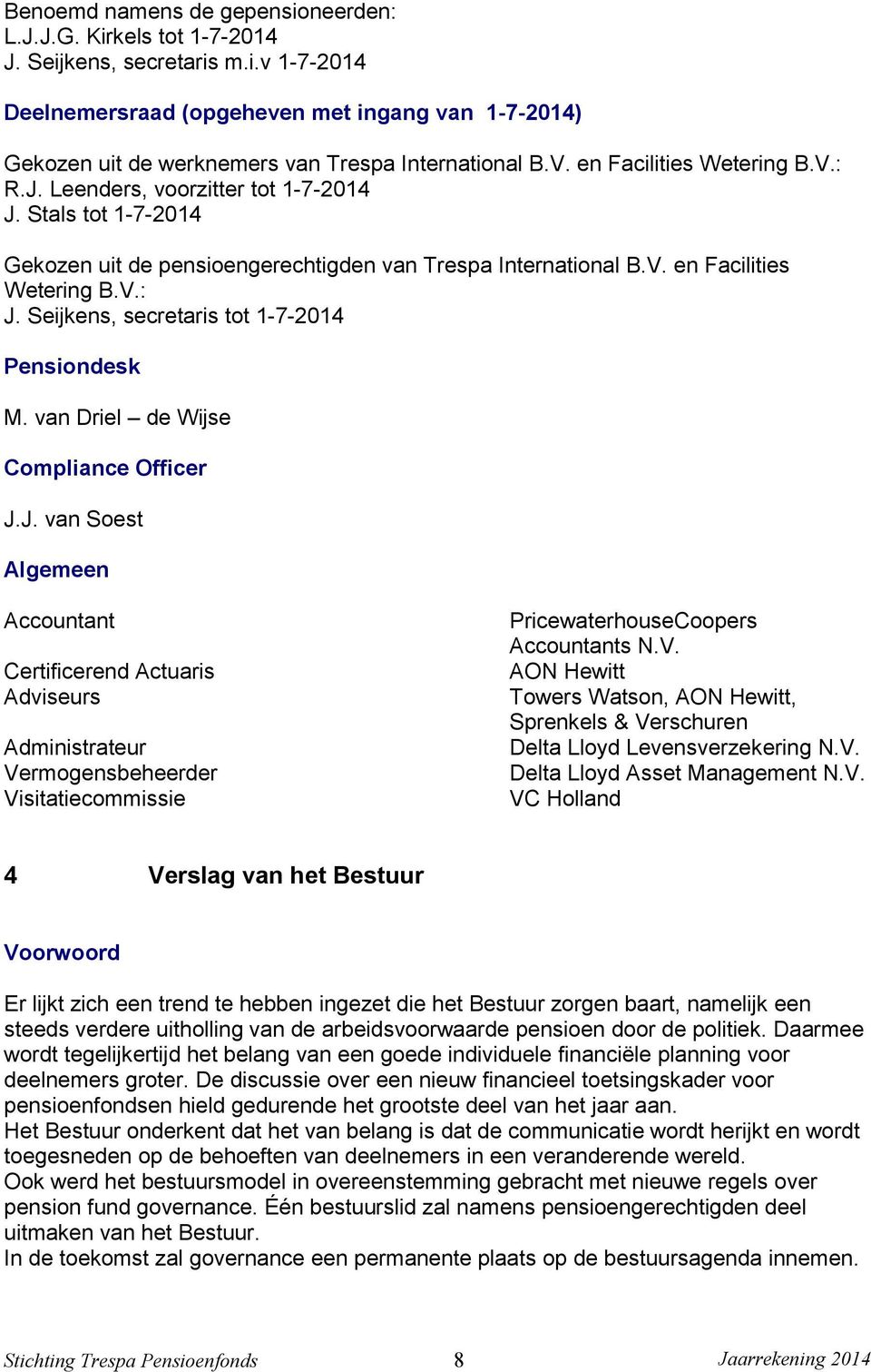 Seijkens, secretaris tot 1-7-2014 Pensiondesk M. van Driel de Wijse Compliance Officer J.