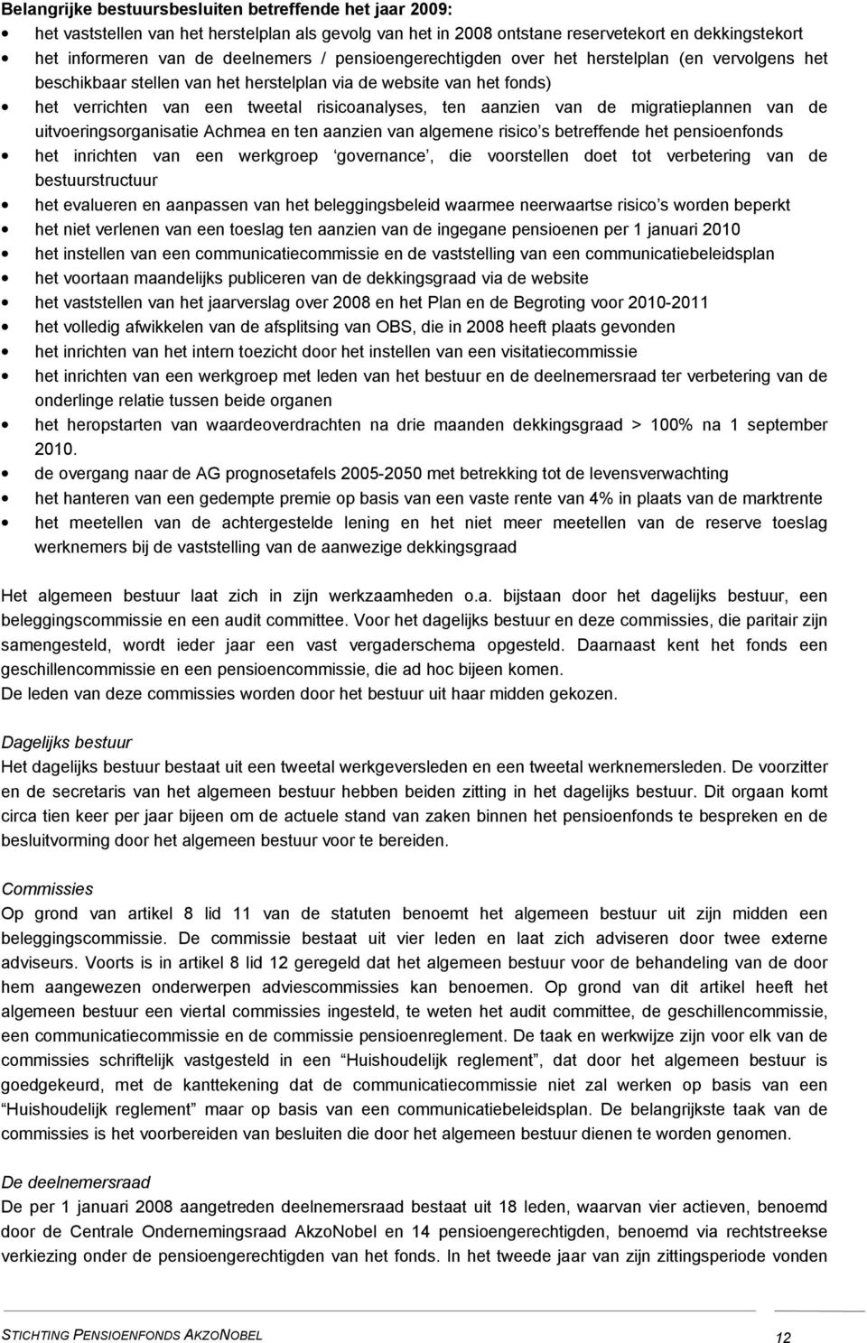 migratieplannen van de uitvoeringsorganisatie Achmea en ten aanzien van algemene risico s betreffende het pensioenfonds het inrichten van een werkgroep governance, die voorstellen doet tot