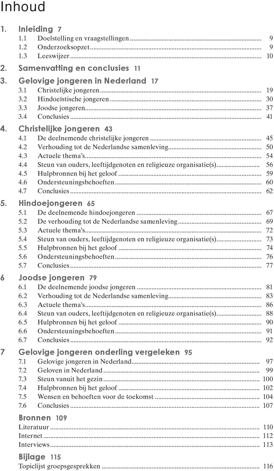 2 Verhouding tot de Nederlandse samenleving... 50 4.3 Actuele thema s... 54 4.4 Steun van ouders, leeftijdgenoten en religieuze organisatie(s)... 56 4.5 Hulpbronnen bij het geloof... 59 4.