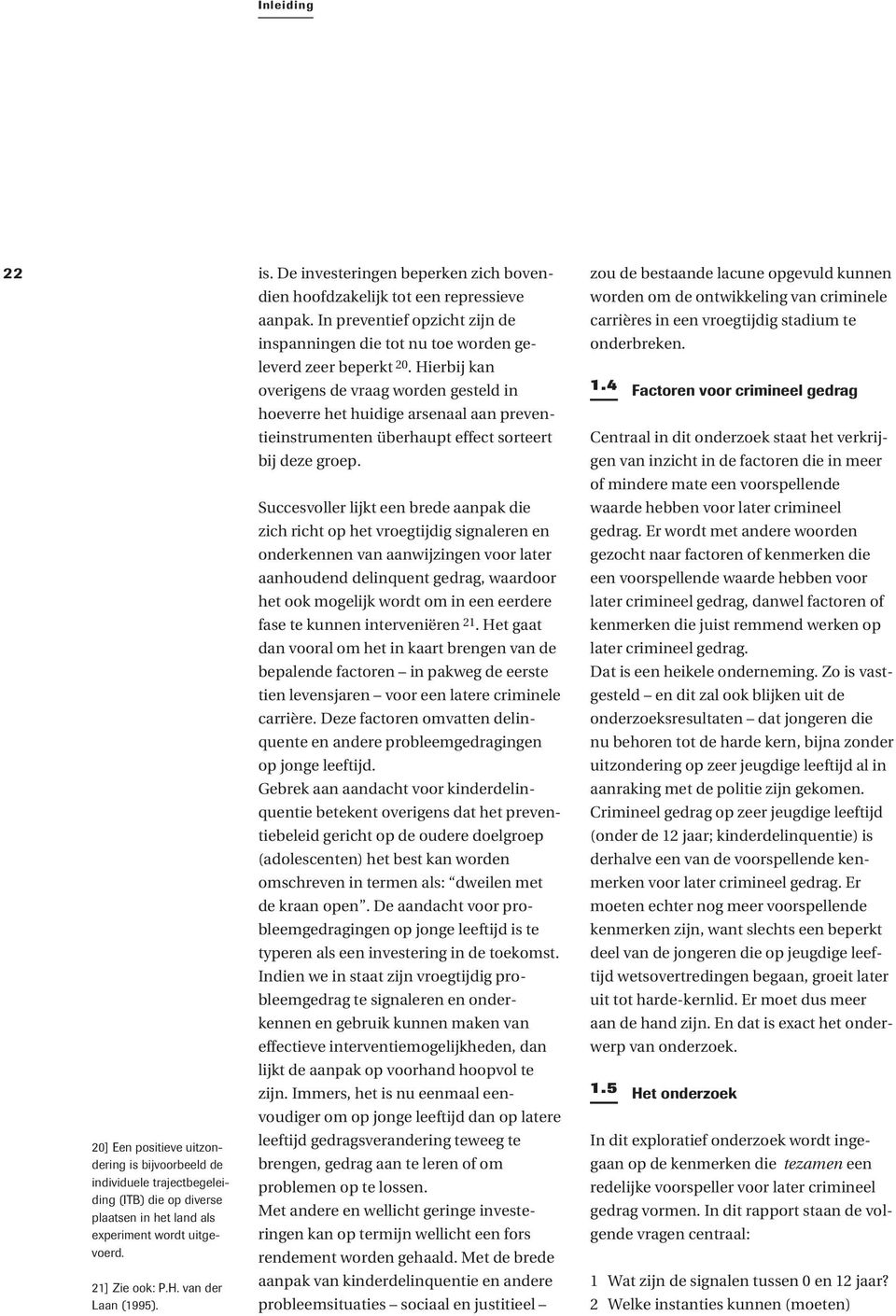 20] Een positieve uitzondering is bijvoorbeeld de individuele trajectbegeleiding (ITB) die op diverse plaatsen in het land als experiment wordt uitgevoerd. 21] Zie ook: P.H. van der Laan (1995).