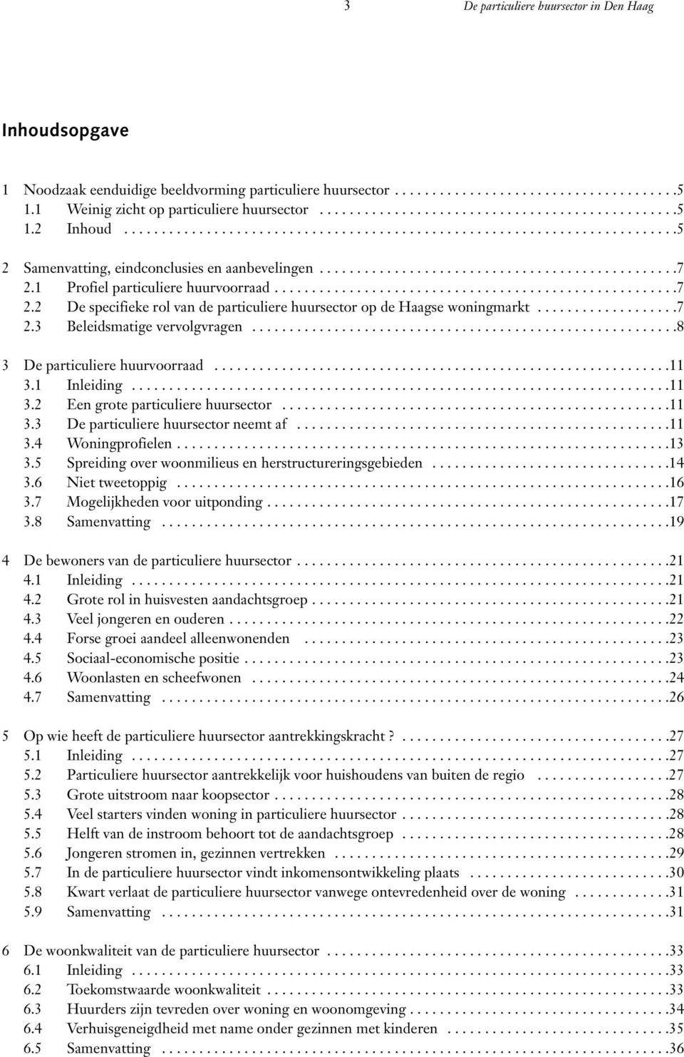 1 Profiel particuliere huurvoorraad......................................................7 2.2 De specifieke rol van de particuliere huursector op de Haagse woningmarkt...................7 2.3 Beleidsmatige vervolgvragen.