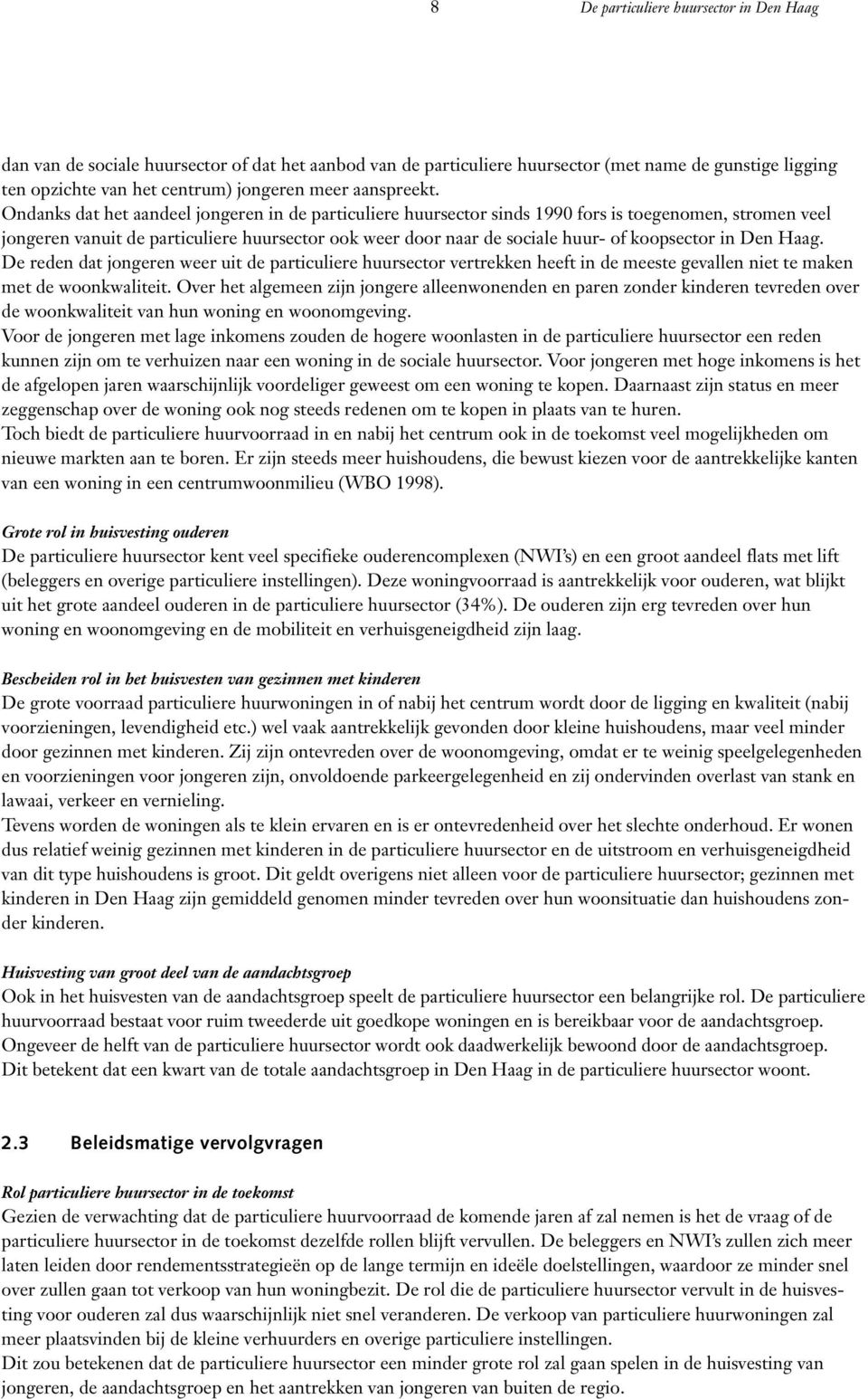 Ondanks dat het aandeel jongeren in de particuliere huursector sinds 1990 fors is toegenomen, stromen veel jongeren vanuit de particuliere huursector ook weer door naar de sociale huur- of koopsector