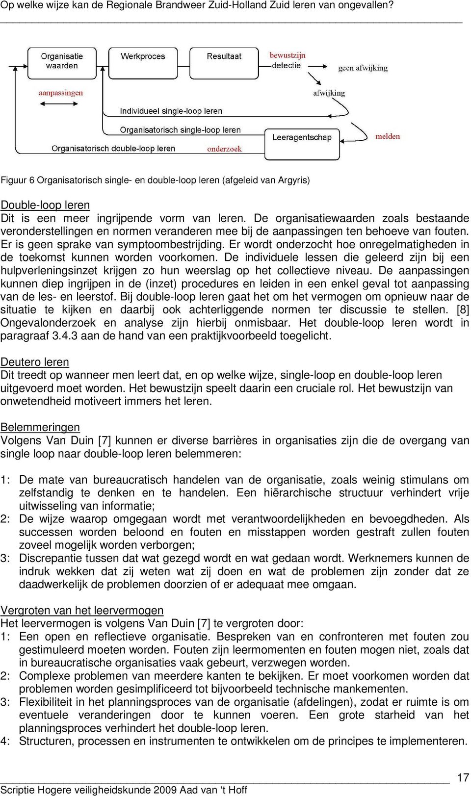 Er wordt onderzocht hoe onregelmatigheden in de toekomst kunnen worden voorkomen. De individuele lessen die geleerd zijn bij een hulpverleningsinzet krijgen zo hun weerslag op het collectieve niveau.