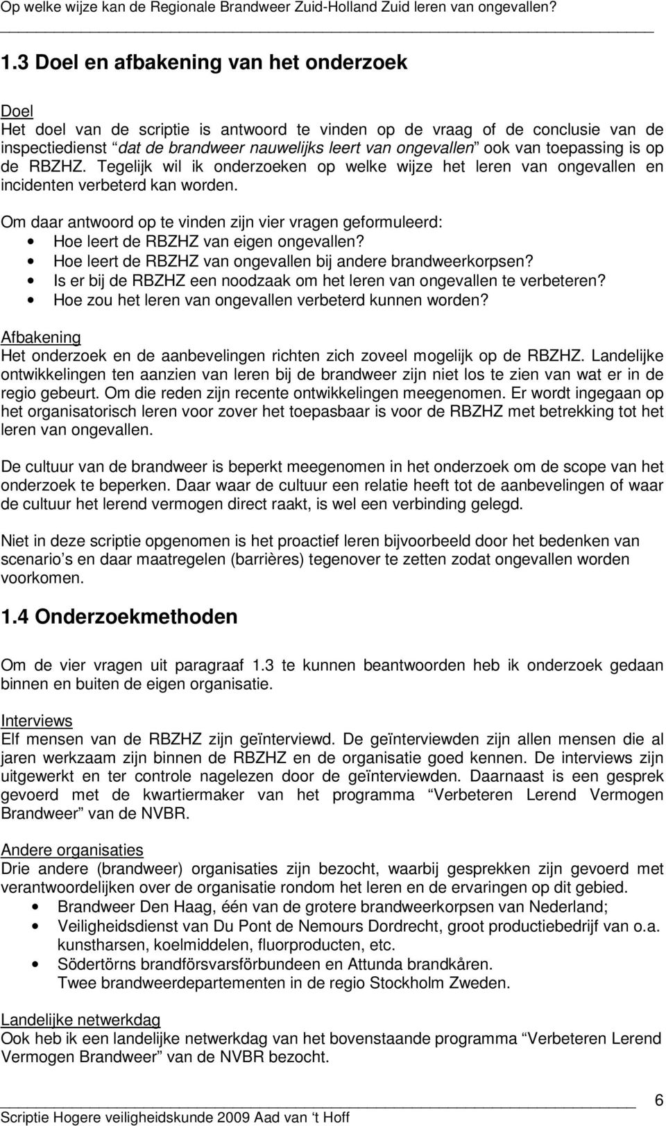 Om daar antwoord op te vinden zijn vier vragen geformuleerd: Hoe leert de RBZHZ van eigen ongevallen? Hoe leert de RBZHZ van ongevallen bij andere brandweerkorpsen?