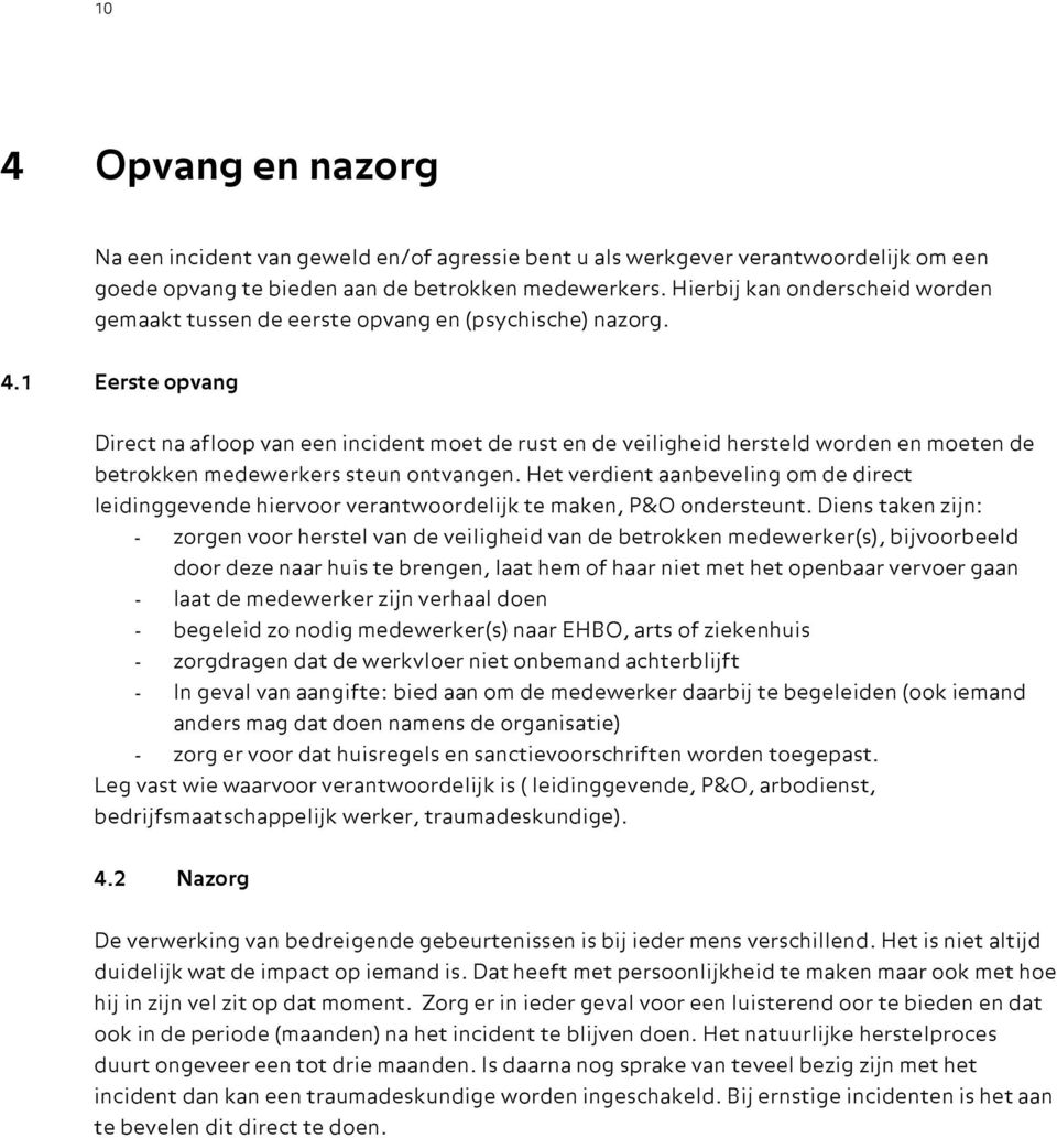 1 Eerste opvang Direct na afloop van een incident moet de rust en de veiligheid hersteld worden en moeten de betrokken medewerkers steun ontvangen.