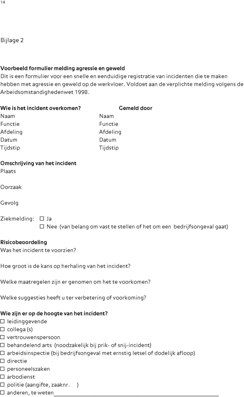 Naam Functie Afdeling Datum Tijdstip Gemeld door Naam Functie Afdeling Datum Tijdstip Omschrijving van het incident Plaats Oorzaak Gevolg Ziekmelding: Ja Nee (van belang om vast te stellen of het om