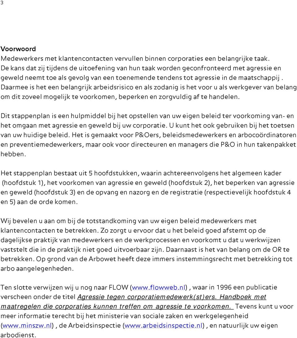 Daarmee is het een belangrijk arbeidsrisico en als zodanig is het voor u als werkgever van belang om dit zoveel mogelijk te voorkomen, beperken en zorgvuldig af te handelen.