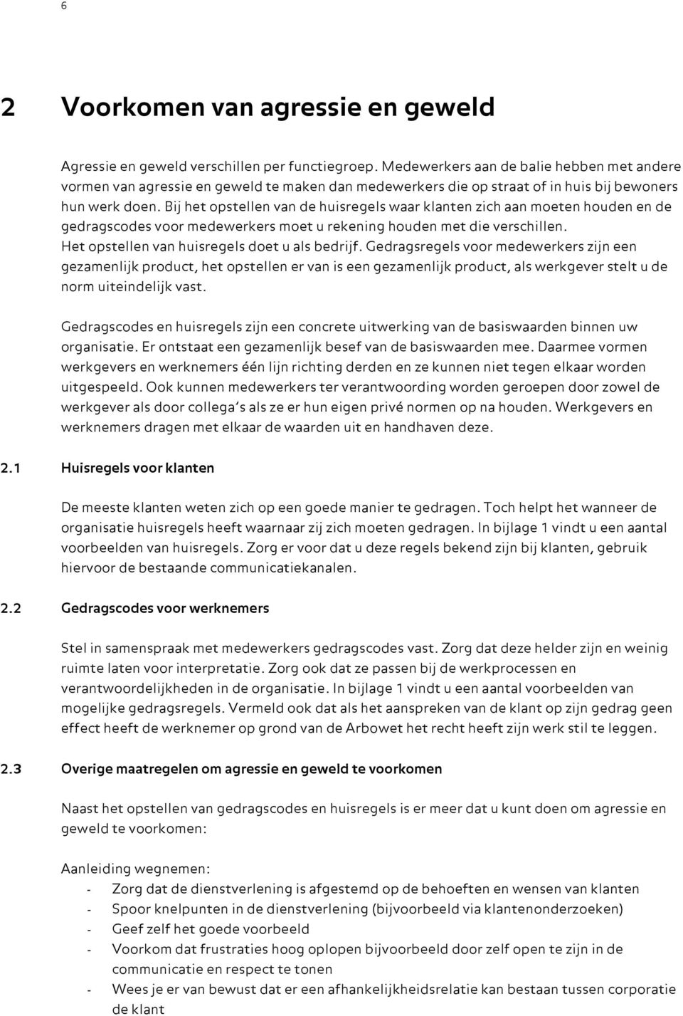 Bij het opstellen van de huisregels waar klanten zich aan moeten houden en de gedragscodes voor medewerkers moet u rekening houden met die verschillen. Het opstellen van huisregels doet u als bedrijf.