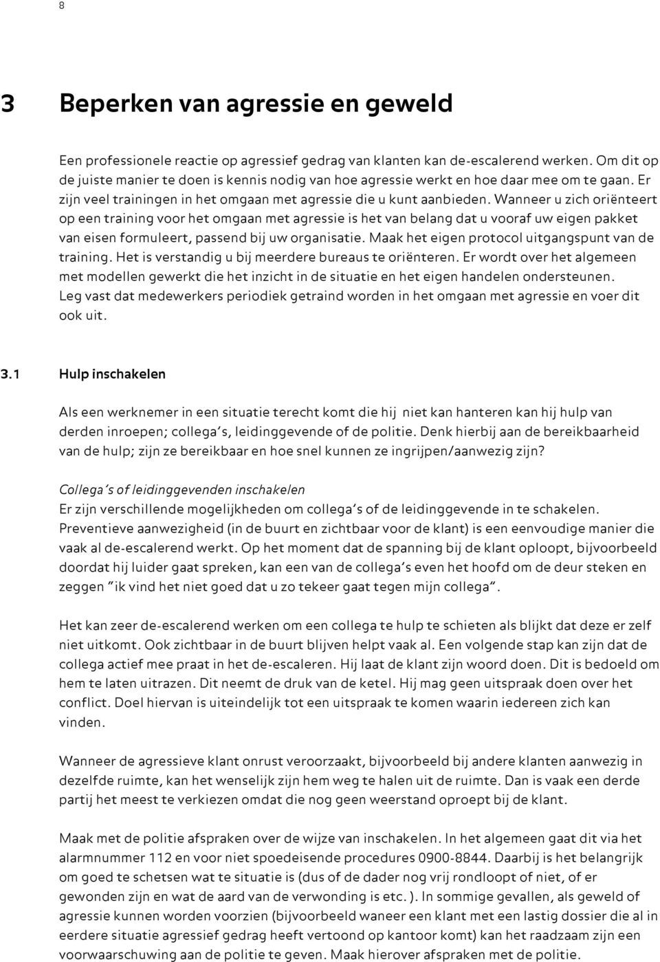 Wanneer u zich oriënteert op een training voor het omgaan met agressie is het van belang dat u vooraf uw eigen pakket van eisen formuleert, passend bij uw organisatie.