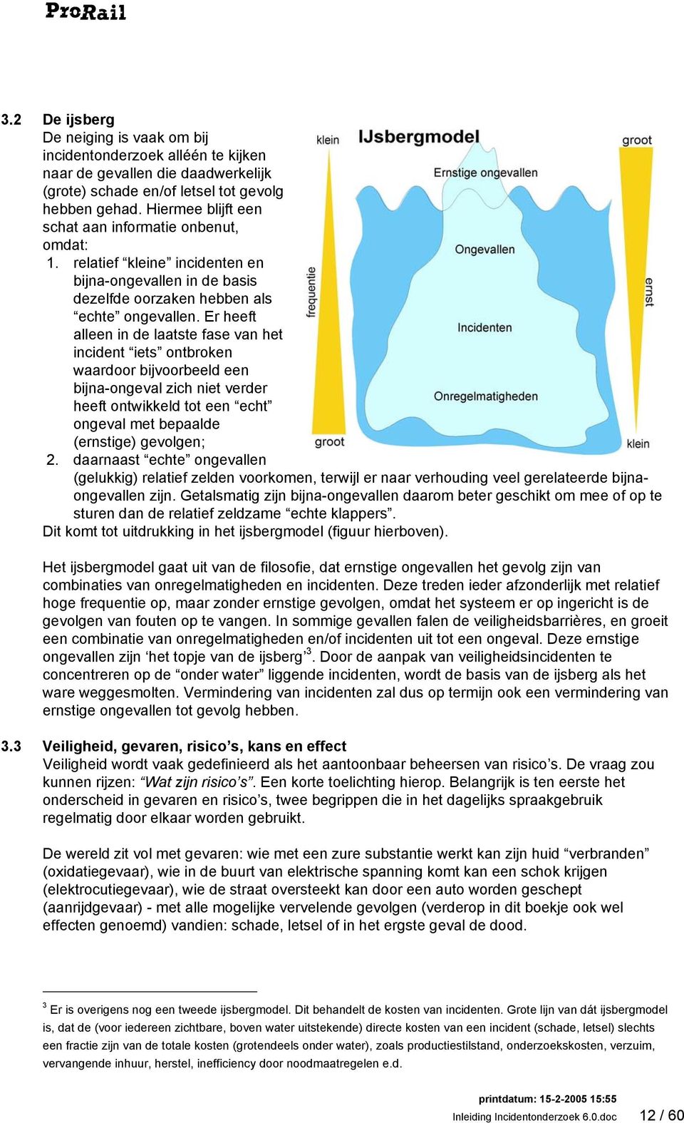 Er heeft alleen in de laatste fase van het incident iets ontbroken waardoor bijvoorbeeld een bijna-ongeval zich niet verder heeft ontwikkeld tot een echt ongeval met bepaalde (ernstige) gevolgen; 2.