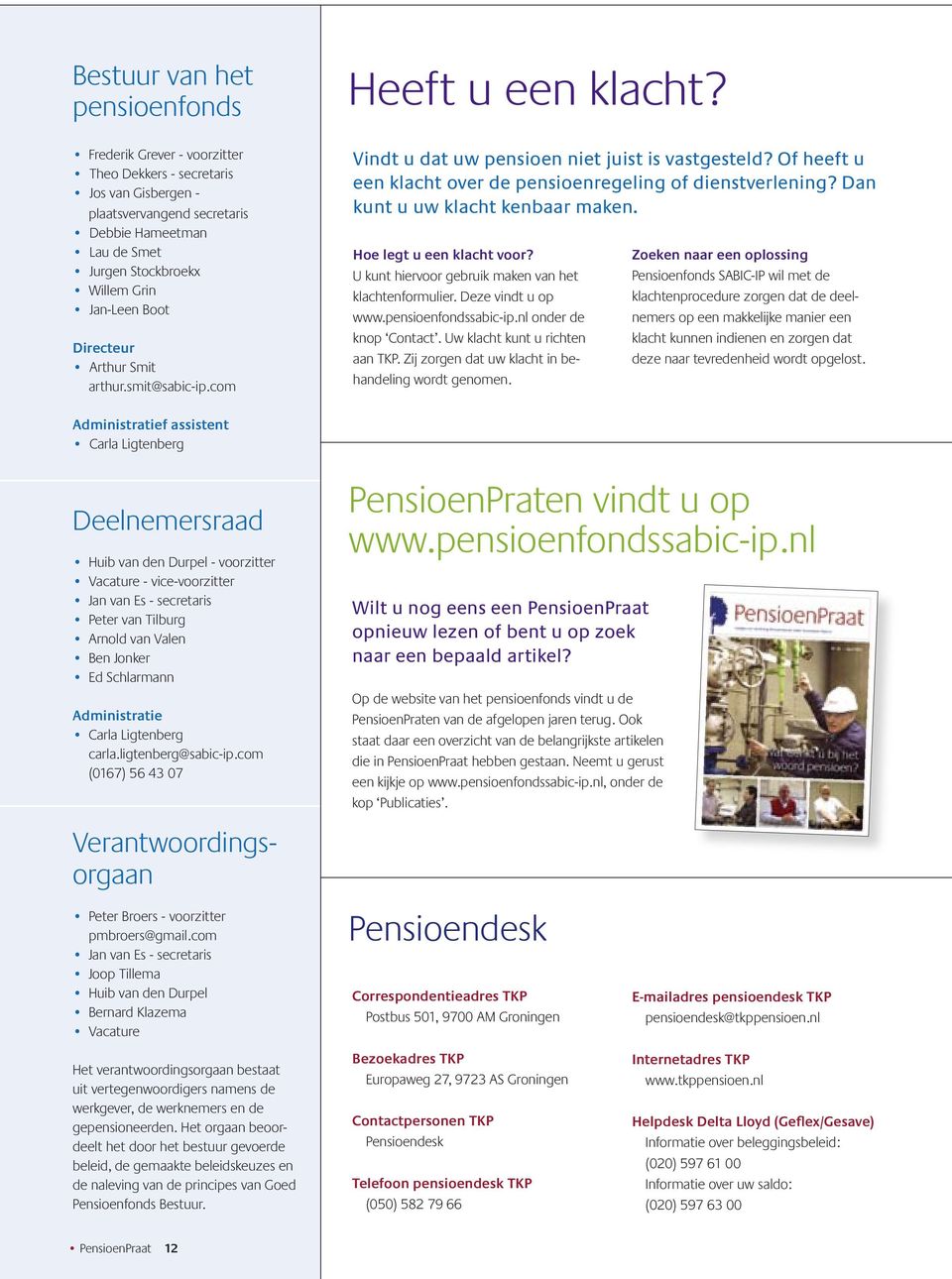 Dan kunt u uw klacht kenbaar maken. Hoe legt u een klacht voor? U kunt hiervoor gebruik maken van het klachtenformulier. Deze vindt u op www.pensioenfondssabic-ip.nl onder de knop Contact.