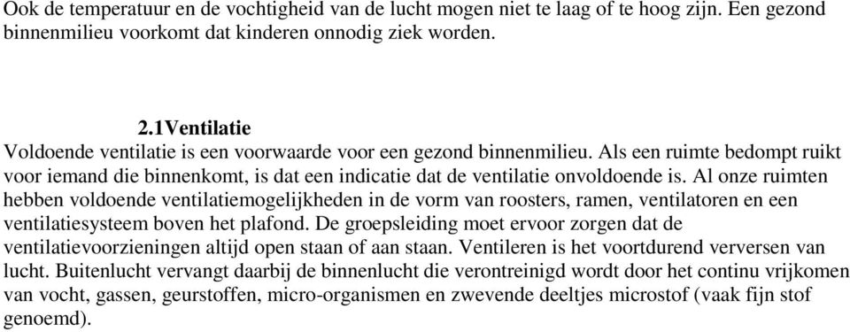 Al onze ruimten hebben voldoende ventilatiemogelijkheden in de vorm van roosters, ramen, ventilatoren en een ventilatiesysteem boven het plafond.