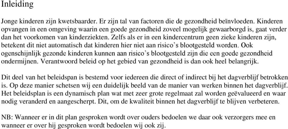 Zelfs als er in een kindercentrum geen zieke kinderen zijn, betekent dit niet automatisch dat kinderen hier niet aan risico s blootgesteld worden.