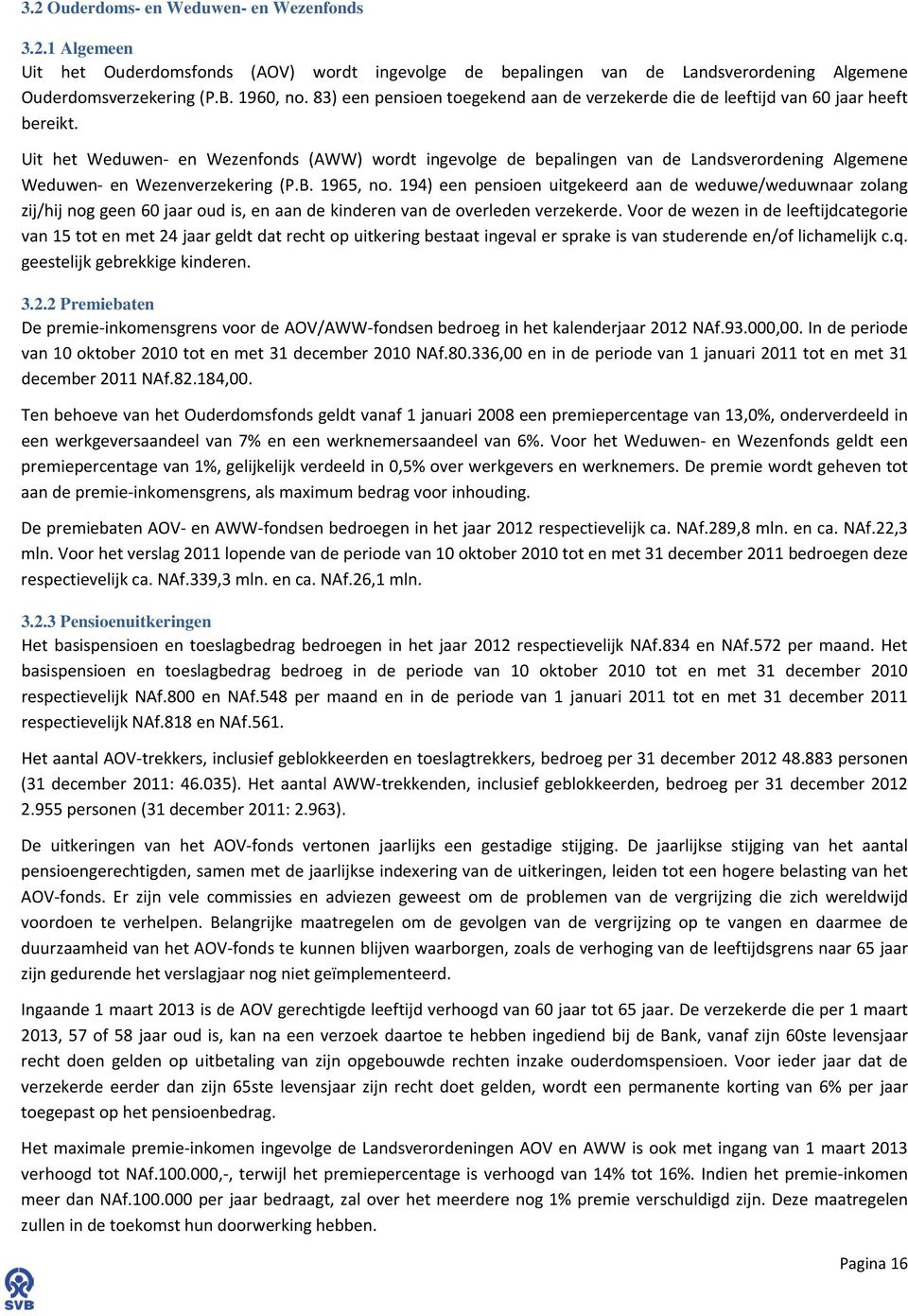 Uit het Weduwen- en Wezenfonds (AWW) wordt ingevolge de bepalingen van de Landsverordening Algemene Weduwen- en Wezenverzekering (P.B. 1965, no.