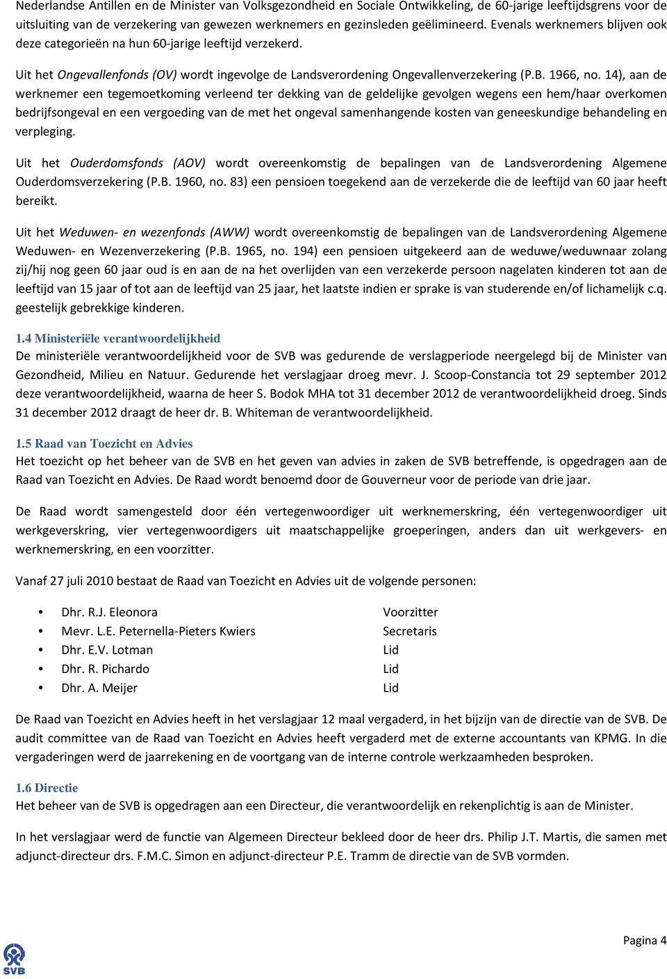 14), aan de werknemer een tegemoetkoming verleend ter dekking van de geldelijke gevolgen wegens een hem/haar overkomen bedrijfsongeval en een vergoeding van de met het ongeval samenhangende kosten