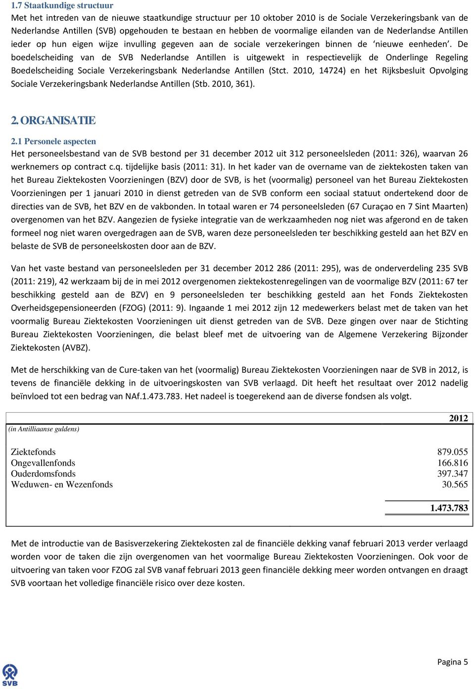 De boedelscheiding van de SVB Nederlandse Antillen is uitgewekt in respectievelijk de Onderlinge Regeling Boedelscheiding Sociale Verzekeringsbank Nederlandse Antillen (Stct.