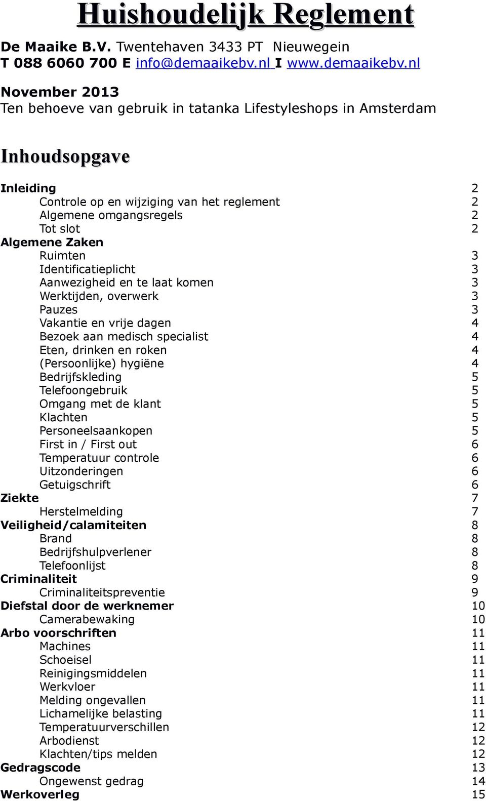 nl November 2013 Ten behoeve van gebruik in tatanka Lifestyleshops in Amsterdam Inhoudsopgave Inleiding 2 Controle op en wijziging van het reglement 2 Algemene omgangsregels 2 Tot slot 2 Algemene