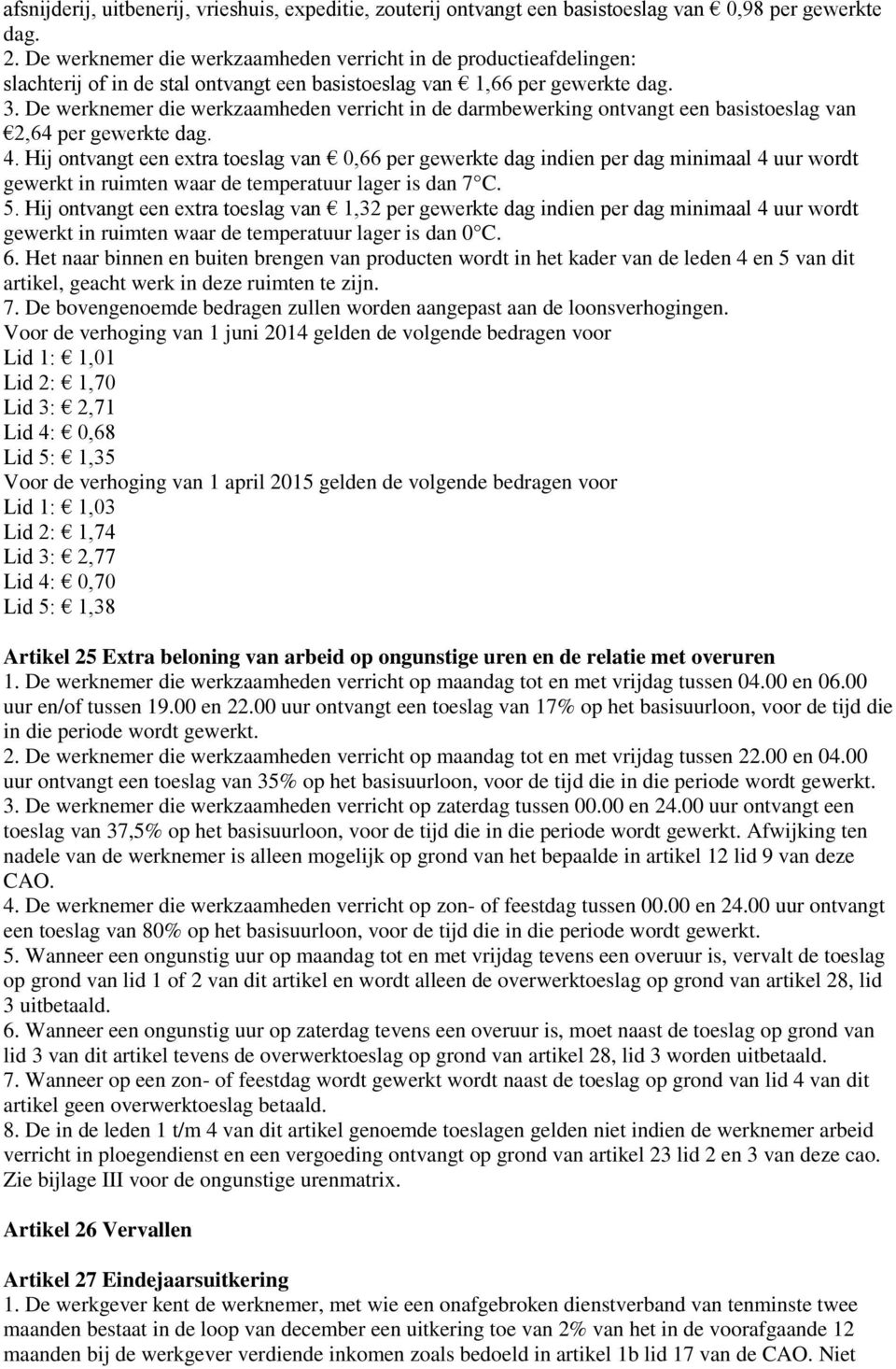 De werknemer die werkzaamheden verricht in de darmbewerking ontvangt een basistoeslag van 2,64 per gewerkte dag. 4.