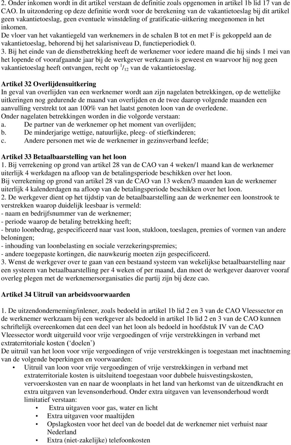 De vloer van het vakantiegeld van werknemers in de schalen B tot en met F is gekoppeld aan de vakantietoeslag, behorend bij het salarisniveau D, functieperiodiek 0. 3.