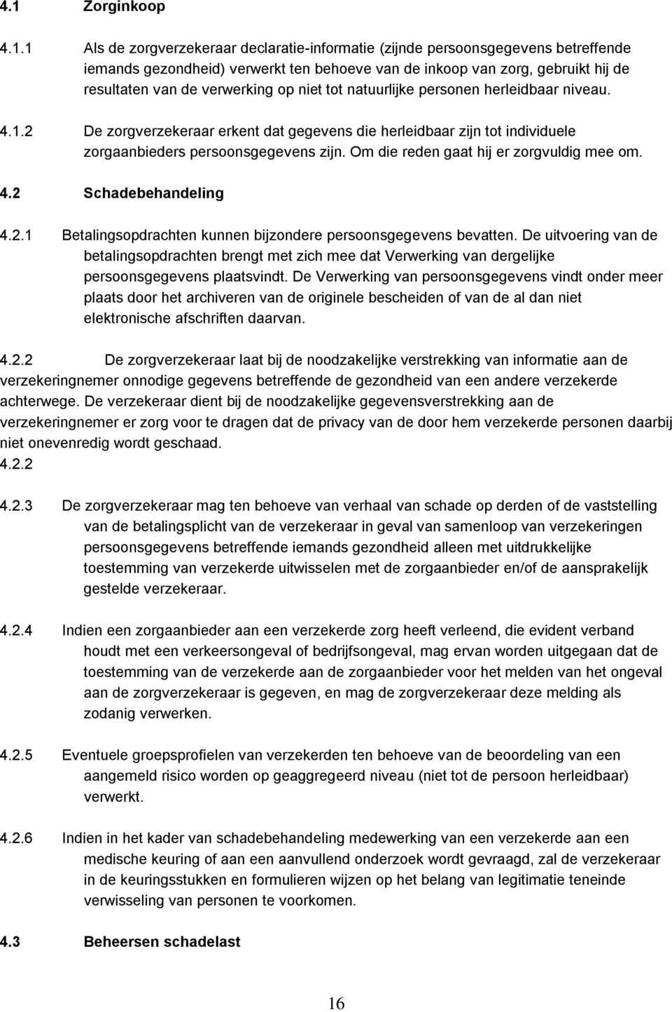 Om die reden gaat hij er zorgvuldig mee om. 4.2 Schadebehandeling 4.2.1 Betalingsopdrachten kunnen bijzondere persoonsgegevens bevatten.