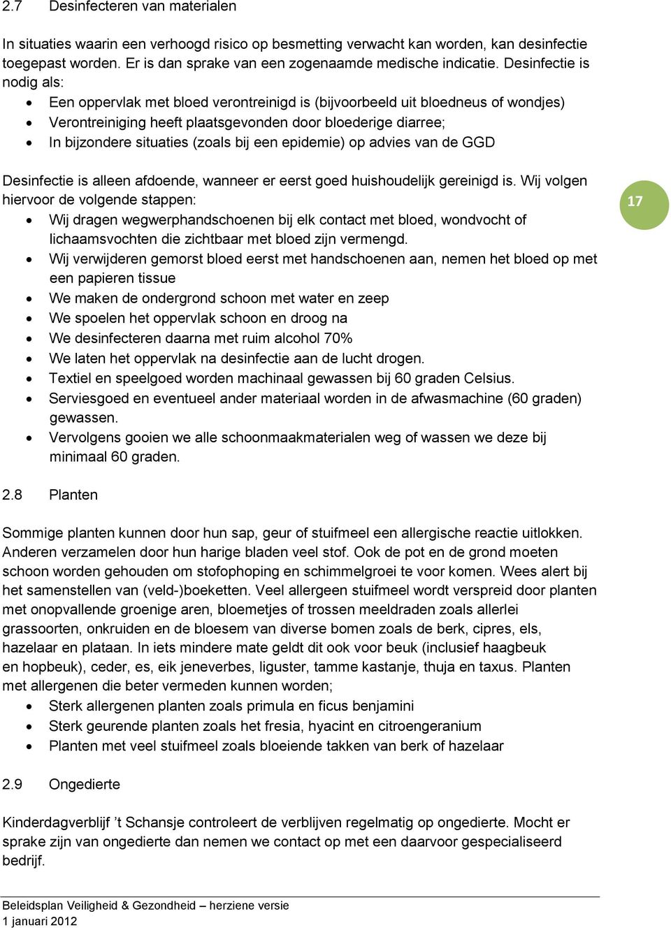 bij een epidemie) op advies van de GGD Desinfectie is alleen afdoende, wanneer er eerst goed huishoudelijk gereinigd is.