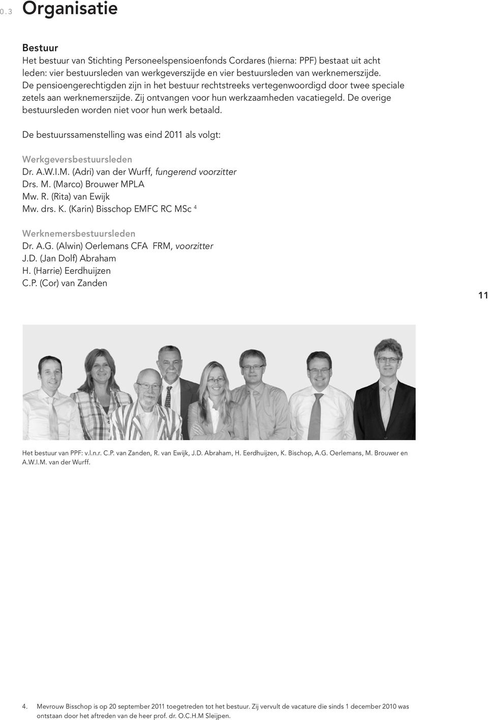 De overige bestuursleden worden niet voor hun werk betaald. De bestuurssamenstelling was eind 2011 als volgt: Werkgeversbestuursleden Dr. A.W.I.M. (Adri) van der Wurff, fungerend voorzitter Drs. M.