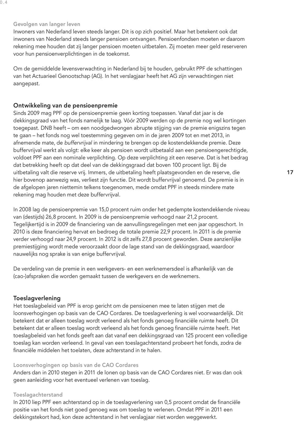Om de gemiddelde levensverwachting in Nederland bij te houden, gebruikt PPF de schattingen van het Actuarieel Genootschap (AG). In het verslagjaar heeft het AG zijn verwachtingen niet aangepast.