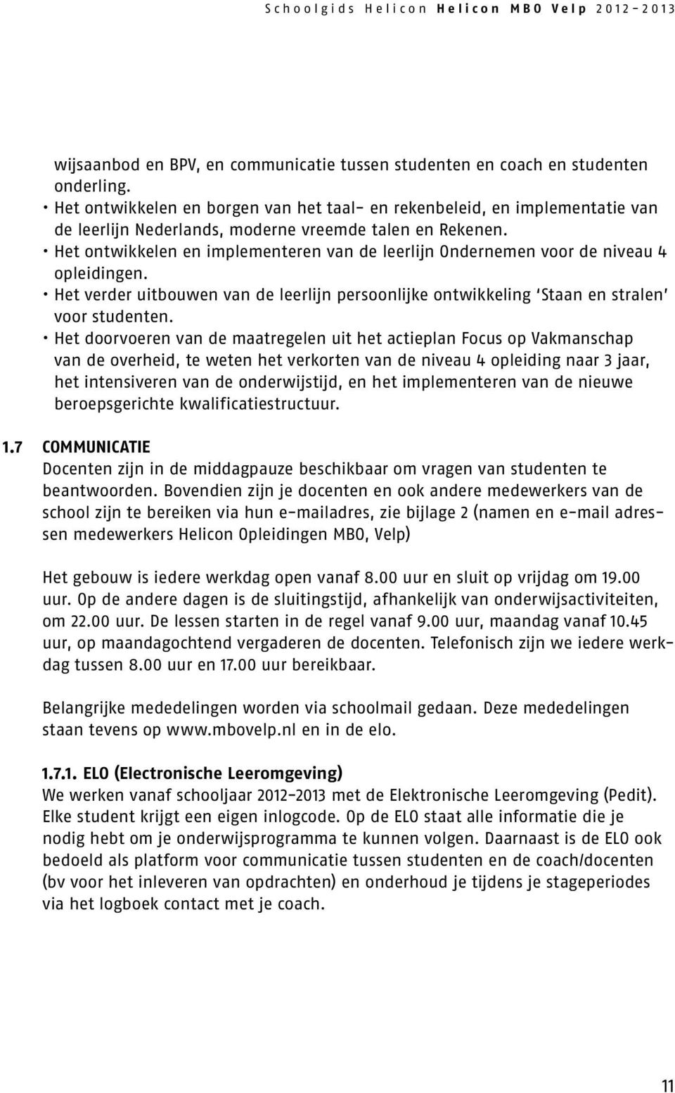 Het ontwikkelen en implementeren van de leerlijn Ondernemen voor de niveau 4 opleidingen. Het verder uitbouwen van de leerlijn persoonlijke ontwikkeling Staan en stralen voor studenten.