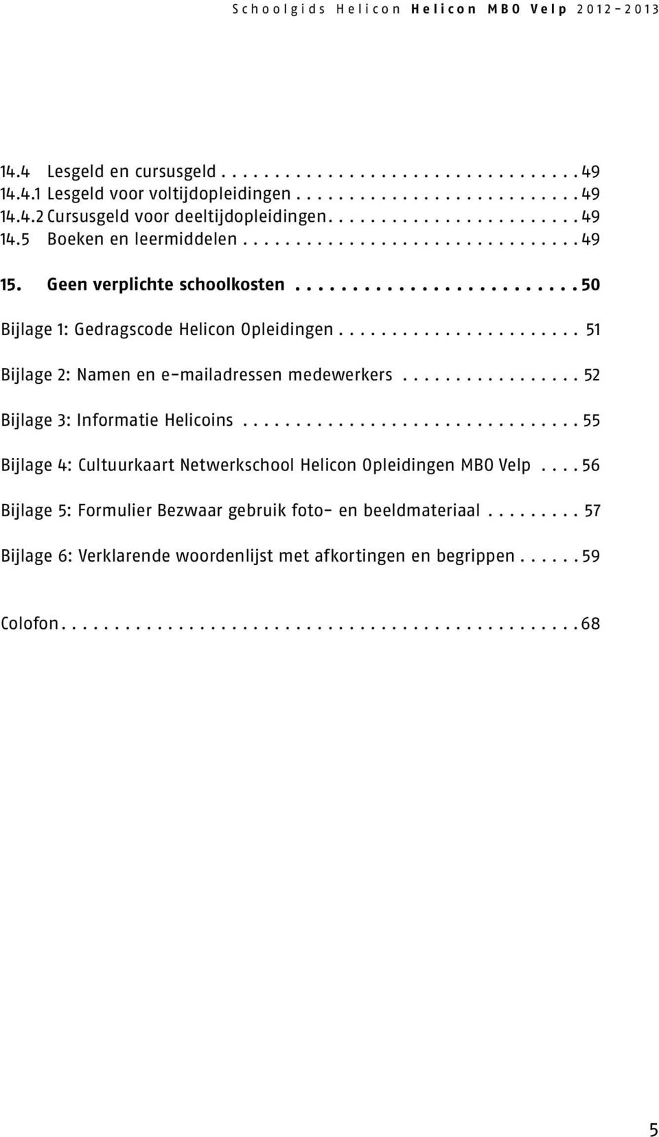 .. 52 Bijlage 3: Informatie Helicoins... 55 Bijlage 4: Cultuurkaart Netwerkschool Helicon Opleidingen MBO Velp.