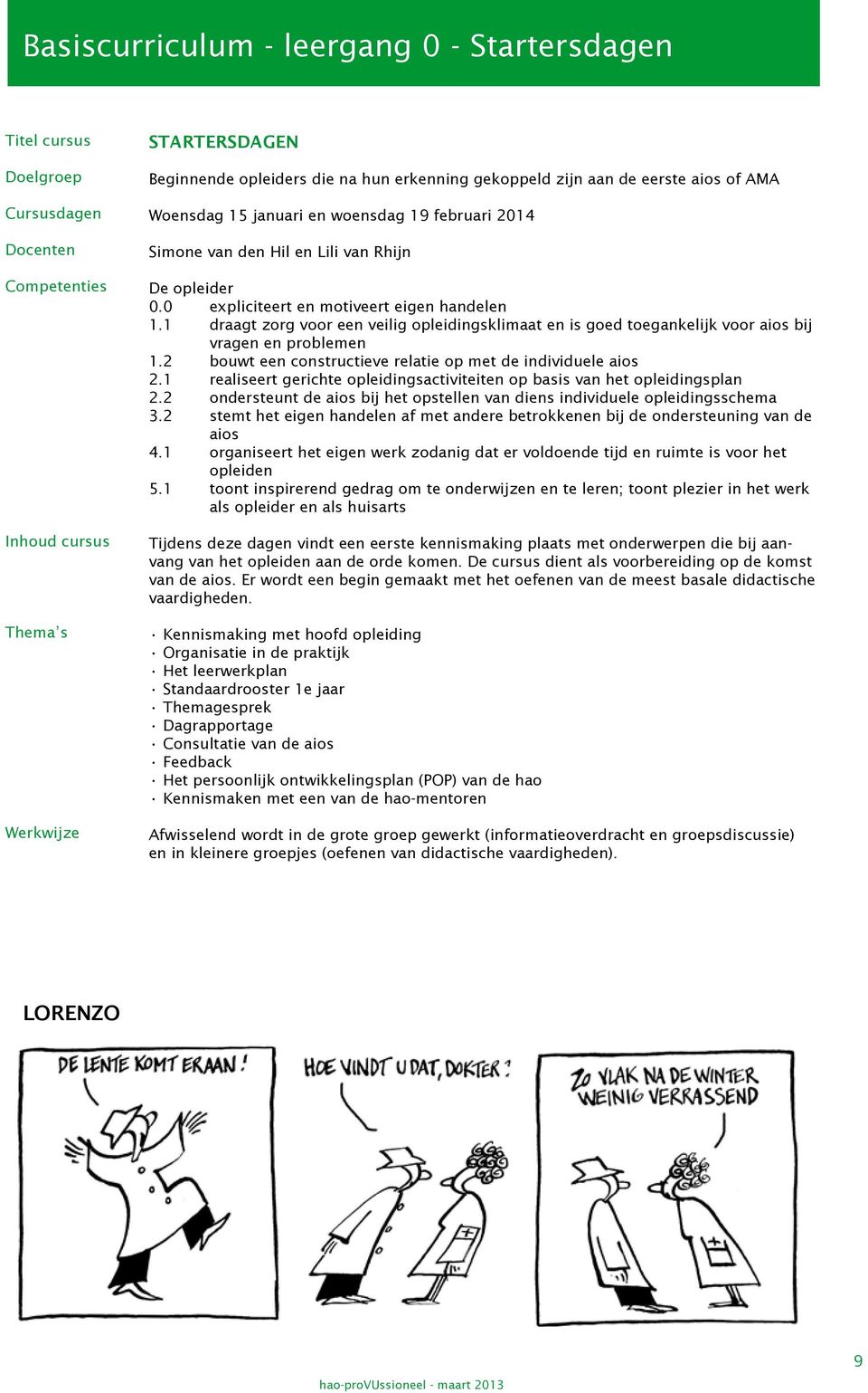 1 draagt zorg voor een veilig opleidingsklimaat en is goed toegankelijk voor aios bij vragen en problemen 1.2 bouwt een constructieve relatie op met de individuele aios 2.