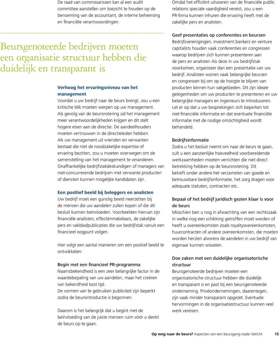 kritische blik moeten werpen op uw management. Als gevolg van de beursnotering zal het management meer verantwoordelijkheden krijgen en dit stelt hogere eisen aan de directie.