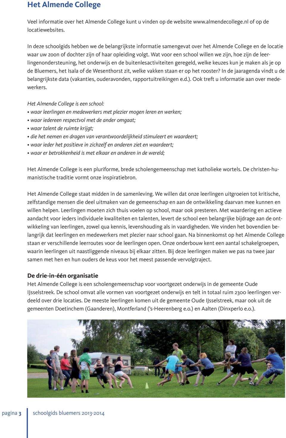 Wat voor een school willen we zijn, hoe zijn de leerlingenondersteuning, het onderwijs en de buitenlesactiviteiten geregeld, welke keuzes kun je maken als je op de Bluemers, het Isala of de